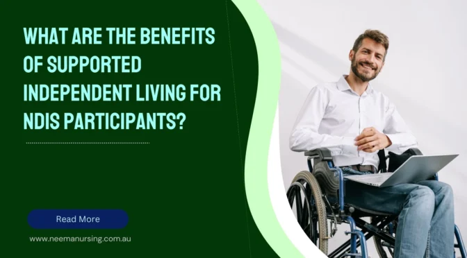What Are the Benefits of Supported Independent Living for NDIS Participants?