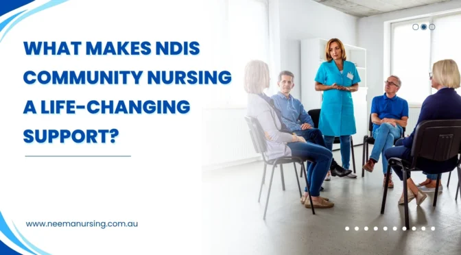 What Makes NDIS Community Nursing a Life-Changing Support?